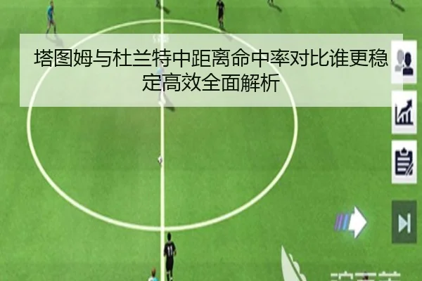 塔图姆与杜兰特中距离命中率对比谁更稳定高效全面解析