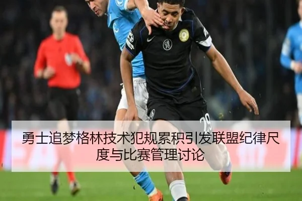 勇士追梦格林技术犯规累积引发联盟纪律尺度与比赛管理讨论