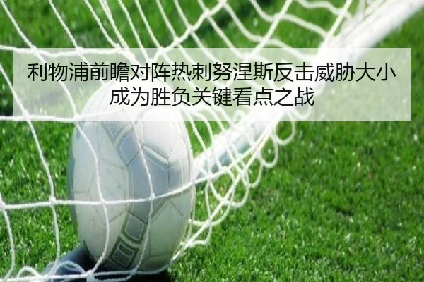 利物浦前瞻对阵热刺努涅斯反击威胁大小成为胜负关键看点之战