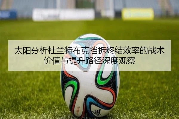 太阳分析杜兰特布克挡拆终结效率的战术价值与提升路径深度观察